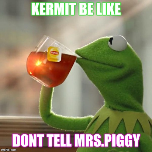 But That's None Of My Business | KERMIT BE LIKE; DONT TELL MRS.PIGGY | image tagged in memes,but thats none of my business,kermit the frog | made w/ Imgflip meme maker