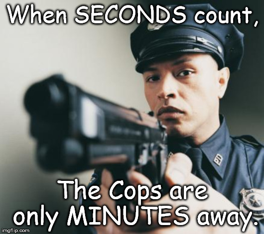 Police man with a gun | When SECONDS count, The Cops are only MINUTES away. | image tagged in police man with a gun | made w/ Imgflip meme maker