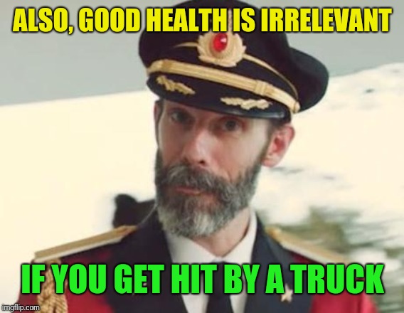 Captain Obvious | ALSO, GOOD HEALTH IS IRRELEVANT IF YOU GET HIT BY A TRUCK | image tagged in captain obvious | made w/ Imgflip meme maker