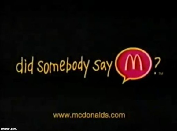 image tagged in did somebody say mcdonalds | made w/ Imgflip meme maker