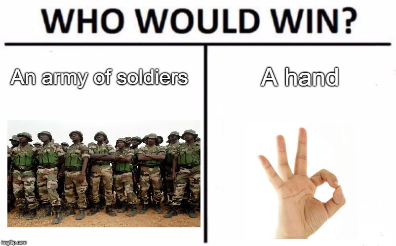 Who Would Win? Meme | An army of soldiers; A hand | image tagged in memes,who would win | made w/ Imgflip meme maker