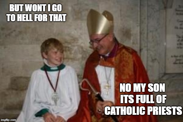priest_boy | BUT WONT I GO TO HELL FOR THAT; NO MY SON ITS FULL OF CATHOLIC PRIESTS | image tagged in priest_boy | made w/ Imgflip meme maker
