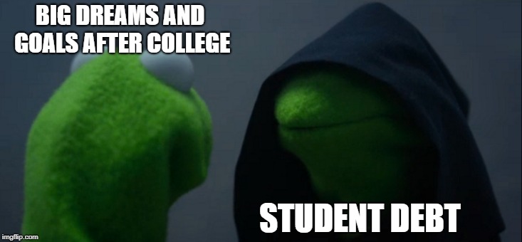 Evil Kermit | BIG DREAMS AND GOALS AFTER COLLEGE; STUDENT DEBT | image tagged in memes,evil kermit | made w/ Imgflip meme maker