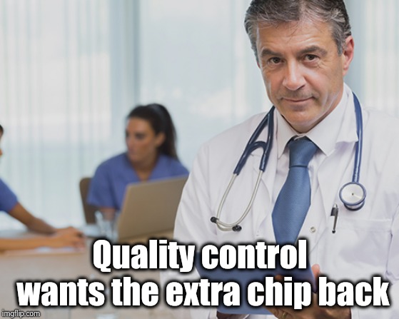 Dr. Serious | Quality control wants the extra chip back | image tagged in dr serious | made w/ Imgflip meme maker