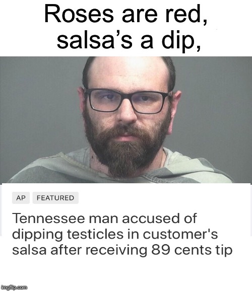 Tip well, my friends  | Roses are red, salsa’s a dip, | image tagged in roses are red,tipping,cheap,salsa,dipper,funny memes | made w/ Imgflip meme maker