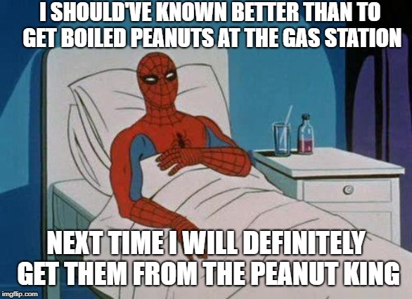 Spiderman Hospital | I SHOULD'VE KNOWN BETTER THAN TO GET BOILED PEANUTS AT THE GAS STATION; NEXT TIME I WILL DEFINITELY GET THEM FROM THE PEANUT KING | image tagged in memes,spiderman hospital,spiderman | made w/ Imgflip meme maker