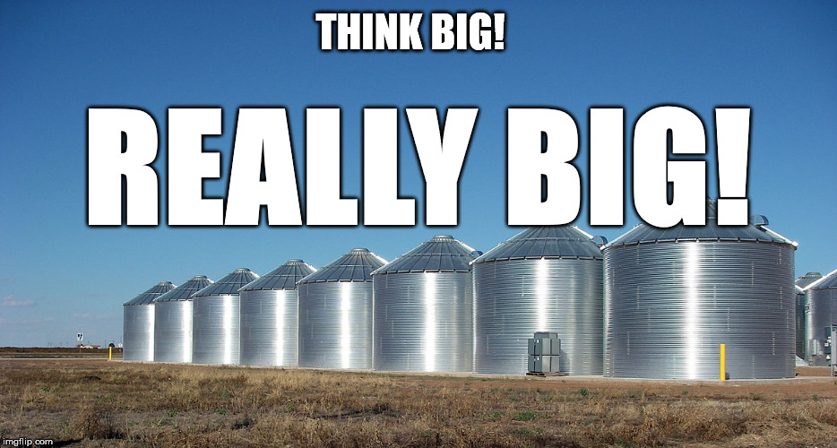 Really Big Silos | THINK BIG! REALLY BIG! | image tagged in silo,thinkbig | made w/ Imgflip meme maker