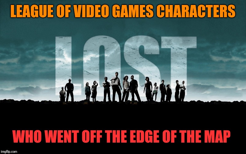 Get Lost | LEAGUE OF VIDEO GAMES CHARACTERS WHO WENT OFF THE EDGE OF THE MAP | image tagged in get lost | made w/ Imgflip meme maker
