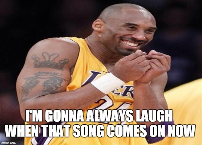 Giggly Kobe Bryant | I'M GONNA ALWAYS LAUGH WHEN THAT SONG COMES ON NOW | image tagged in giggly kobe bryant | made w/ Imgflip meme maker