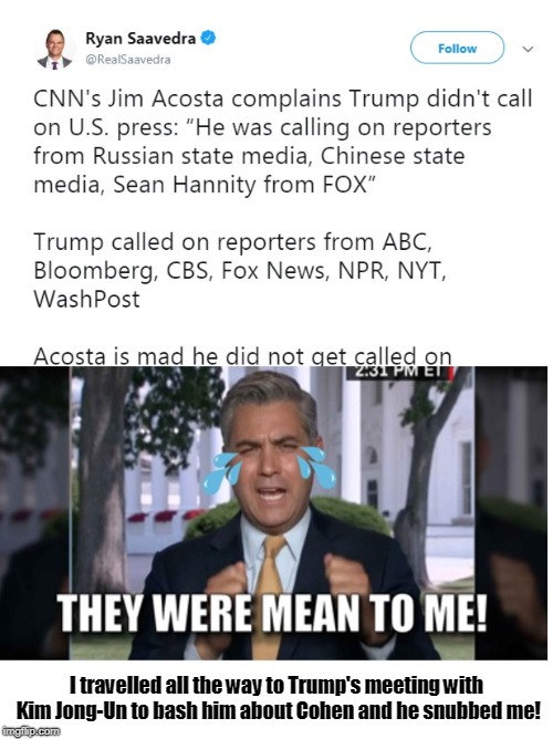 Acosta fills out a hurt feelings report | I travelled all the way to Trump's meeting with Kim Jong-Un to bash him about Cohen and he snubbed me! | image tagged in jim acosta,hanoi summit,donald trump,kim jong un | made w/ Imgflip meme maker