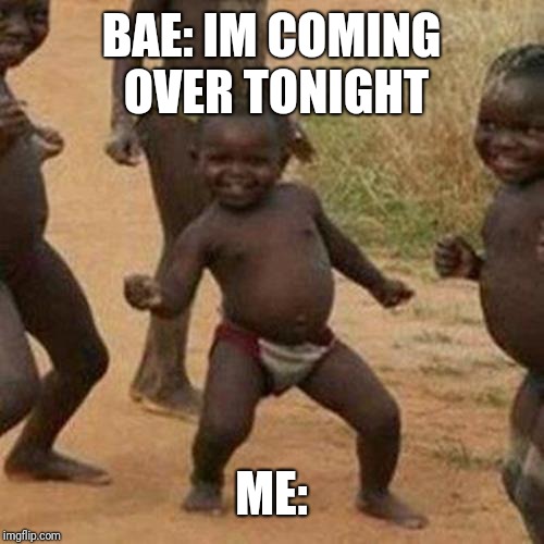 Third World Success Kid | BAE: IM COMING OVER TONIGHT; ME: | image tagged in memes,third world success kid | made w/ Imgflip meme maker