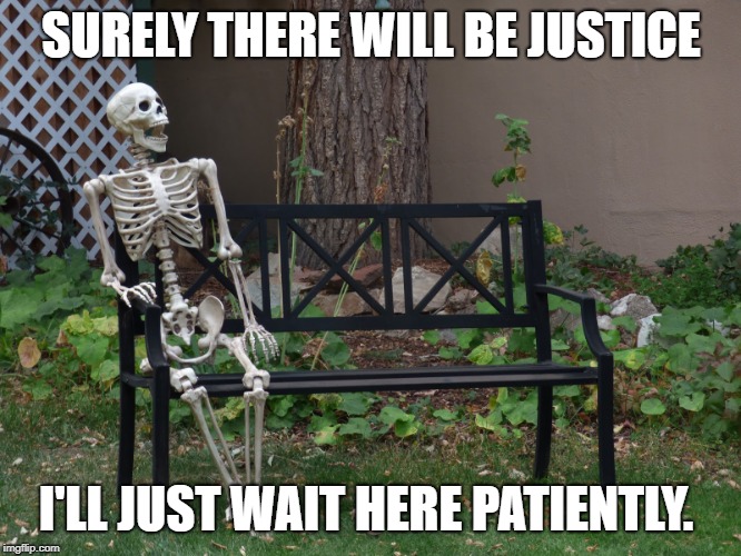 op will surely deliver | SURELY THERE WILL BE JUSTICE; I'LL JUST WAIT HERE PATIENTLY. | image tagged in op will surely deliver | made w/ Imgflip meme maker