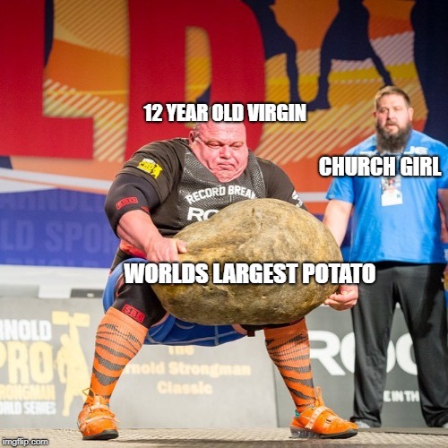 Funny Virgin Meme | 12 YEAR OLD VIRGIN; CHURCH GIRL; WORLDS LARGEST POTATO | image tagged in funny memes | made w/ Imgflip meme maker