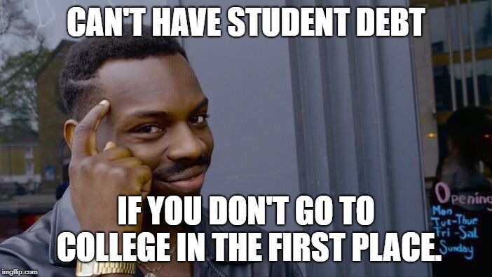 Roll Safe Think About It Meme | CAN'T HAVE STUDENT DEBT; IF YOU DON'T GO TO COLLEGE IN THE FIRST PLACE. | image tagged in memes,roll safe think about it | made w/ Imgflip meme maker