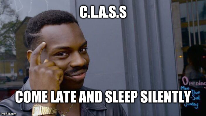 Roll Safe Think About It Meme | C.L.A.S.S; COME LATE AND SLEEP SILENTLY | image tagged in memes,roll safe think about it | made w/ Imgflip meme maker