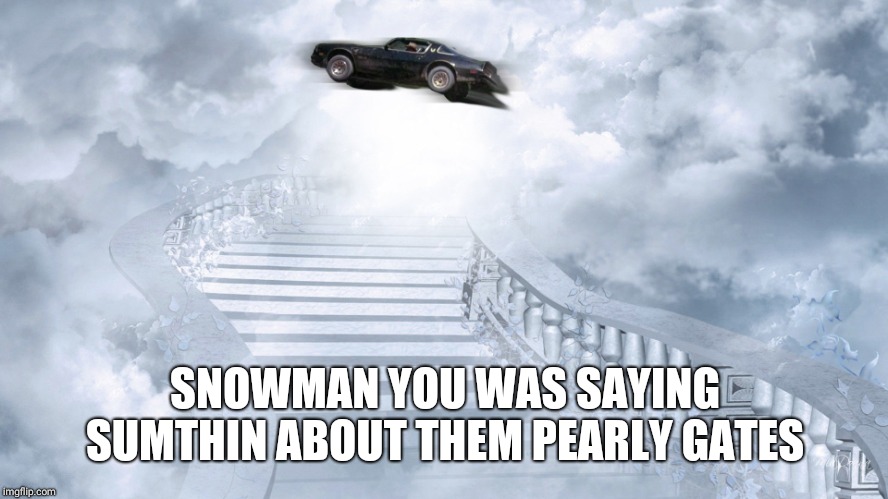Bandit Jump | SNOWMAN YOU WAS SAYING SUMTHIN ABOUT THEM PEARLY GATES | image tagged in bandit jump | made w/ Imgflip meme maker