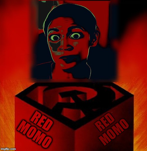 The real Momo | RED MOMO; RED MOMO | image tagged in politics,political meme,alexandria ocasio-cortez,crazy alexandria ocasio-cortez | made w/ Imgflip meme maker