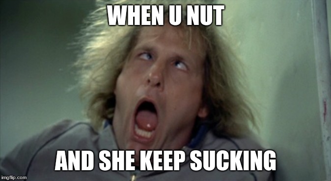 Scary Harry | WHEN U NUT; AND SHE KEEP SUCKING | image tagged in memes,scary harry | made w/ Imgflip meme maker