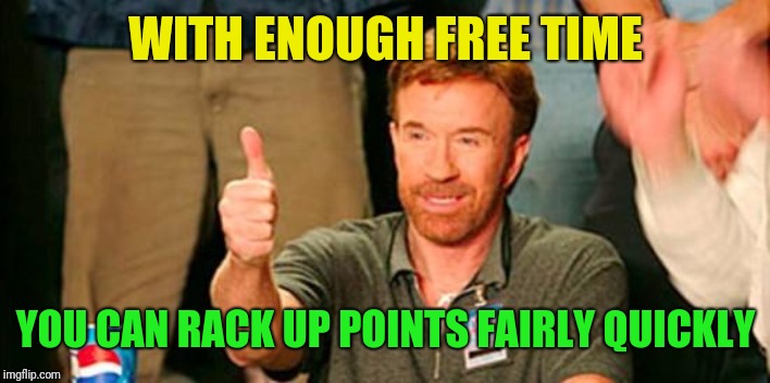 chuck norris thanks you | WITH ENOUGH FREE TIME YOU CAN RACK UP POINTS FAIRLY QUICKLY | image tagged in chuck norris thanks you | made w/ Imgflip meme maker
