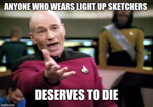 Picard Wtf Meme | ANYONE WHO WEARS LIGHT UP SKETCHERS DESERVES TO DIE | image tagged in memes,picard wtf | made w/ Imgflip meme maker