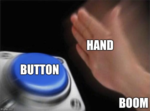 Blank Nut Button | HAND; BUTTON; BOOM | image tagged in memes,blank nut button | made w/ Imgflip meme maker