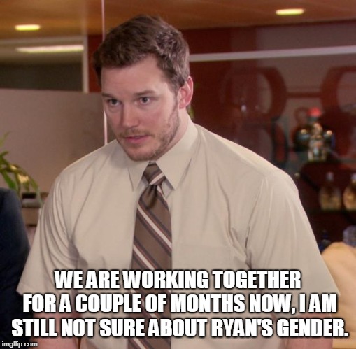 Afraid To Ask Andy Meme | WE ARE WORKING TOGETHER FOR A COUPLE OF MONTHS NOW, I AM STILL NOT SURE ABOUT RYAN'S GENDER. | image tagged in memes,afraid to ask andy | made w/ Imgflip meme maker