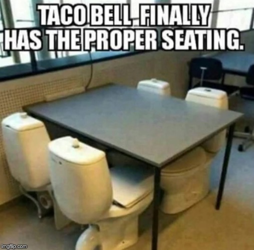 Perfect! | image tagged in memes,funny,taco bell,toilet | made w/ Imgflip meme maker