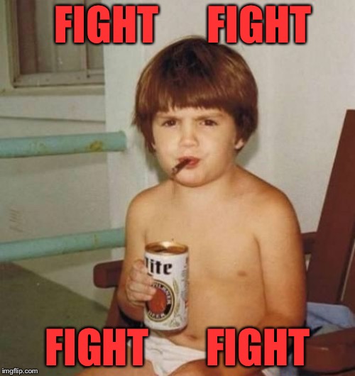 Kid with beer | FIGHT      FIGHT FIGHT       FIGHT | image tagged in kid with beer | made w/ Imgflip meme maker