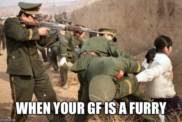 True AF | WHEN YOUR GF IS A FURRY | image tagged in communist execution,memes,furry | made w/ Imgflip meme maker