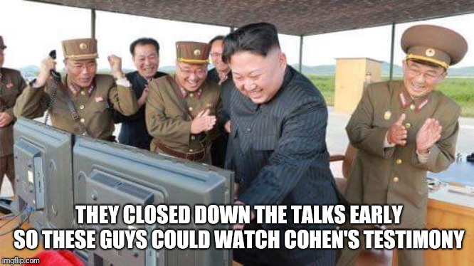 THEY CLOSED DOWN THE TALKS EARLY SO THESE GUYS COULD WATCH COHEN'S TESTIMONY | image tagged in north korea | made w/ Imgflip meme maker