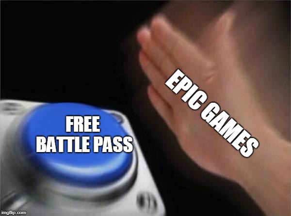 Blank Nut Button Meme | EPIC GAMES; FREE BATTLE PASS | image tagged in memes,blank nut button | made w/ Imgflip meme maker