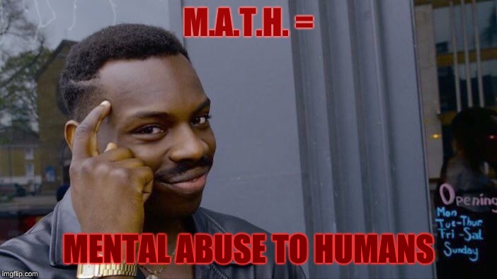 Roll Safe Think About It | M.A.T.H. =; MENTAL ABUSE TO HUMANS | image tagged in memes,roll safe think about it | made w/ Imgflip meme maker