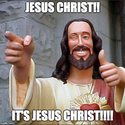 Buddy Christ | JESUS CHRIST!! IT'S JESUS CHRIST!!!! | image tagged in memes,buddy christ | made w/ Imgflip meme maker