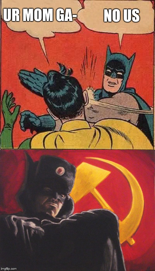 NO US; UR MOM GA- | image tagged in memes,batman slapping robin,batman comunista | made w/ Imgflip meme maker