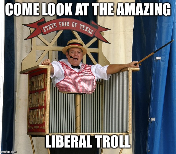 Carnival Barker | COME LOOK AT THE AMAZING; LIBERAL TROLL | image tagged in carnival barker | made w/ Imgflip meme maker