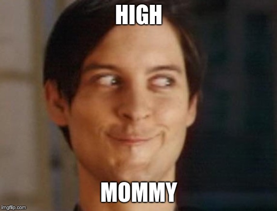 Spiderman Peter Parker | HIGH; MOMMY | image tagged in memes,spiderman peter parker | made w/ Imgflip meme maker