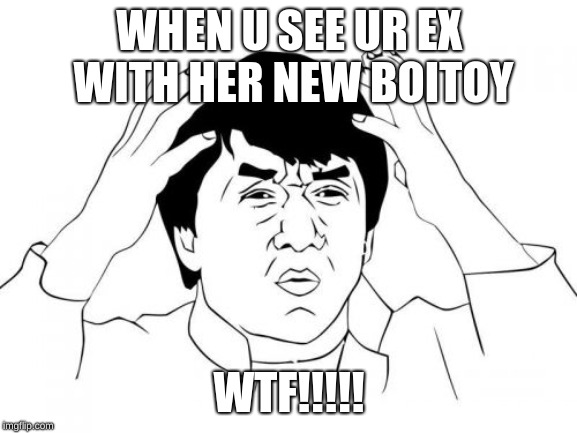 Jackie Chan WTF | WHEN U SEE UR EX WITH HER NEW BOITOY; WTF!!!!! | image tagged in memes,jackie chan wtf | made w/ Imgflip meme maker