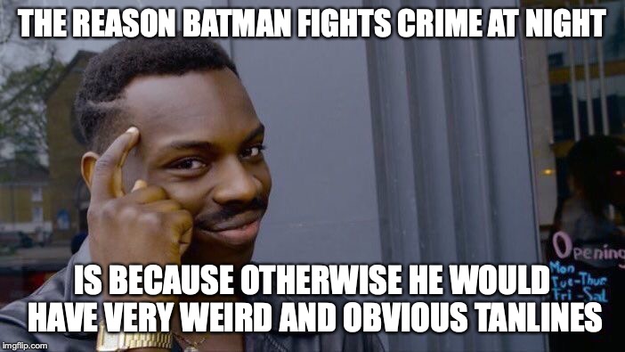 This joke isn't mine, but the second I heard it I knew I had to put it on Imgflip! | THE REASON BATMAN FIGHTS CRIME AT NIGHT; IS BECAUSE OTHERWISE HE WOULD HAVE VERY WEIRD AND OBVIOUS TANLINES | image tagged in memes,roll safe think about it,funny,batman,shower thoughts,superheroes | made w/ Imgflip meme maker