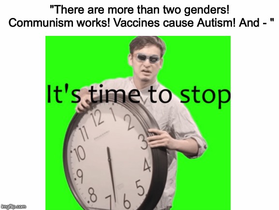 If Thanos' snap got rid of all the SJWs and feminists, I would be okay with half the universe being gone. | "There are more than two genders! Communism works! Vaccines cause Autism! And - " | image tagged in memes,funny,dank memes,sjws,feminists,filthy frank | made w/ Imgflip meme maker