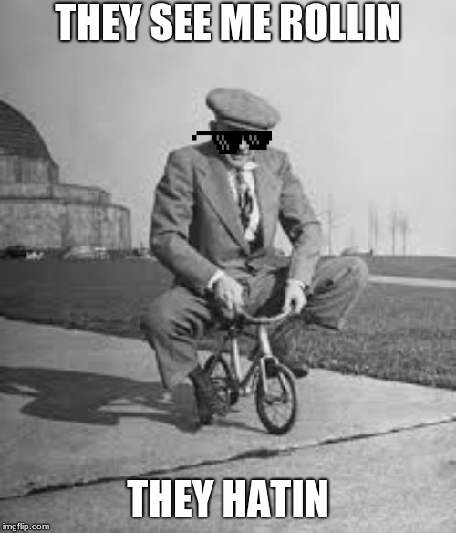 They see me rollin | THEY SEE ME ROLLIN; THEY HATIN | image tagged in they see me rolling | made w/ Imgflip meme maker