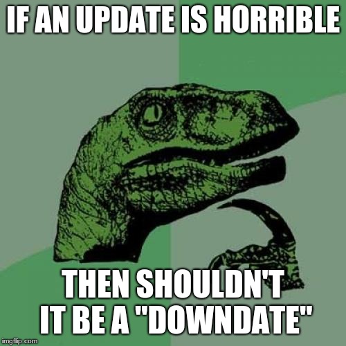 Philosoraptor Meme | IF AN UPDATE IS HORRIBLE; THEN SHOULDN'T IT BE A "DOWNDATE" | image tagged in memes,philosoraptor | made w/ Imgflip meme maker