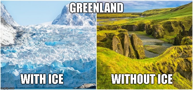 Green New Deal | GREENLAND; WITH ICE                      WITHOUT ICE | image tagged in climate change,greenland | made w/ Imgflip meme maker