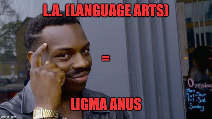 Roll Safe Think About It Meme | L.A. (LANGUAGE ARTS); =; LIGMA ANUS | image tagged in memes,roll safe think about it | made w/ Imgflip meme maker