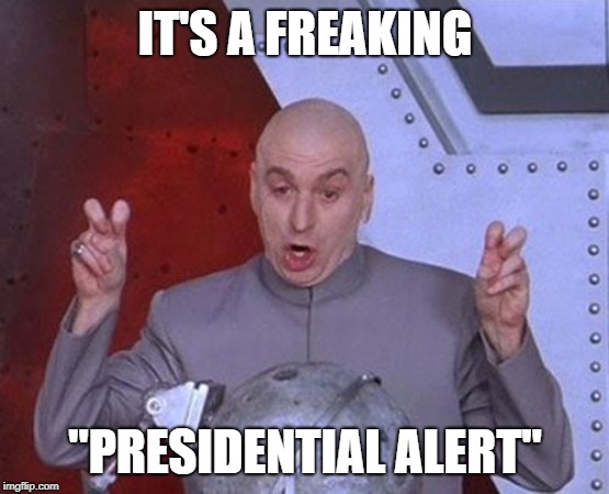 Dr Evil Laser | IT'S A FREAKING; "PRESIDENTIAL ALERT" | image tagged in memes,dr evil laser | made w/ Imgflip meme maker