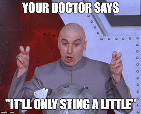 What a load of crap doc! | YOUR DOCTOR SAYS; "IT'LL ONLY STING A LITTLE" | image tagged in memes,dr evil laser,doctor,health care,shot | made w/ Imgflip meme maker