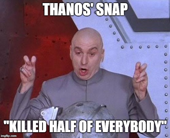 We know most of them are coming back | THANOS' SNAP; "KILLED HALF OF EVERYBODY" | image tagged in memes,dr evil laser,thanos snap,marvel,not dead | made w/ Imgflip meme maker