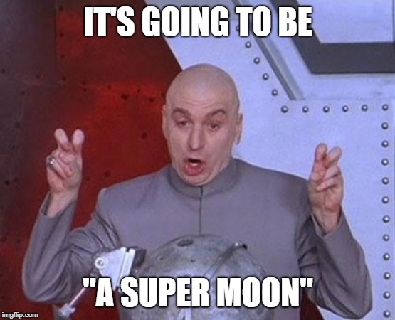 Visually 10% larger; fake news | IT'S GOING TO BE; "A SUPER MOON" | image tagged in memes,dr evil laser,super moon,astronomy,fake news | made w/ Imgflip meme maker