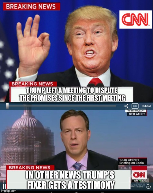 CNN Spins Trump News  | TRUMP LEFT A MEETING TO DISPUTE THE PROMISES SINCE THE FIRST MEETING IN OTHER NEWS TRUMP'S FIXER GETS A TESTIMONY | image tagged in cnn spins trump news | made w/ Imgflip meme maker