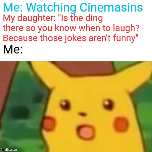 Chip off the old block | Me: Watching Cinemasins; My daughter: "Is the ding there so you know when to laugh? Because those jokes aren't funny"; Me: | image tagged in memes,surprised pikachu,teenagers,cinemasins,not funny | made w/ Imgflip meme maker