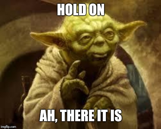 yoda | HOLD ON AH, THERE IT IS | image tagged in yoda | made w/ Imgflip meme maker